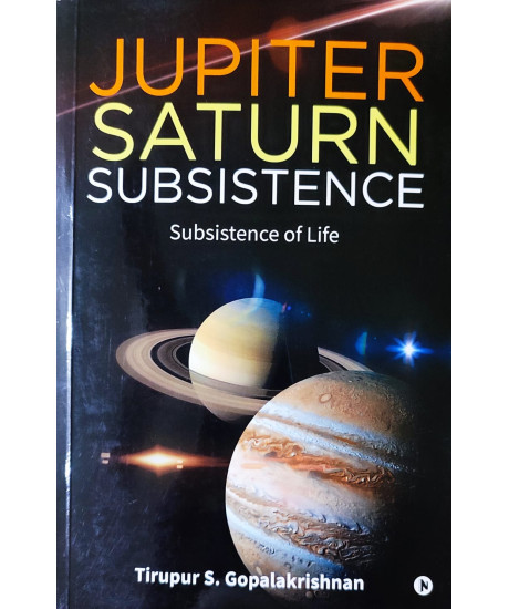 Jupiter Saturn Subsistence (English): Subsistence of Life by Tirupur S. GopalaKrishnan (GK) Jupiter Saturn Subsistence (English): Subsistence of Life by Tirupur S. GopalaKrishnan (GK)